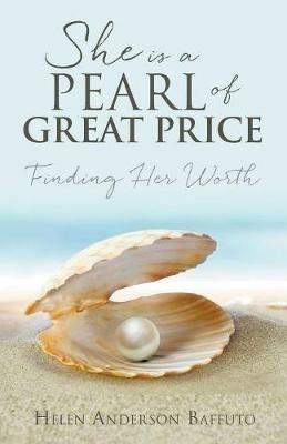 She is a Pearl of Great Price: Finding Her Worth - Helen Anderson Baffuto - cover