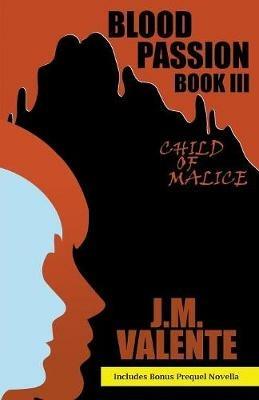Blood Passion Book III: Child of Malice - J M Valente - cover
