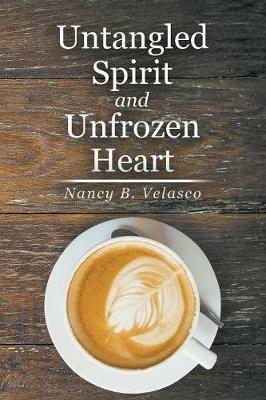Untangled Spirit and Unfrozen Heart - Nancy B Velasco - cover