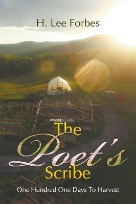 The Poet's Scribe: One Hundred One Days To Harvest - Forbes H Lee - cover