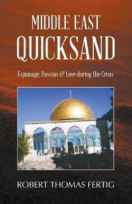 Middle East Quicksand: Espionage, Passion & Love during the Crisis - Robert Thomas Fertig - cover