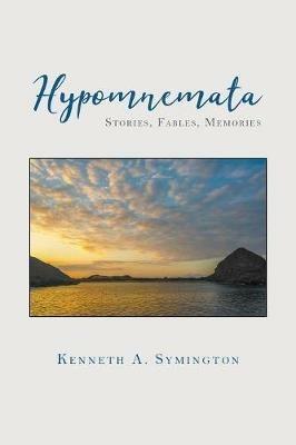 Hypomnemata: Stories, Fables, Memories - Kenneth Symington - cover