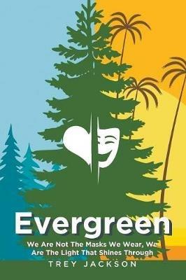 Evergreen: We Are Not The Masks We Wear, We Are The Light That Shines Through - Trey Jackson - cover