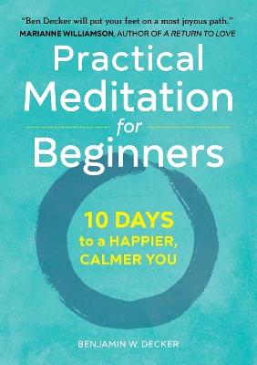 Practical Meditation for Beginners: 10 Days to a Happier, Calmer You - Benjamin Decker - cover