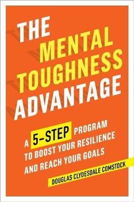 The Mental Toughness Advantage: A 5-Step Program to Boost Your Resilience and Reach Your Goals - Douglas Comstock - cover