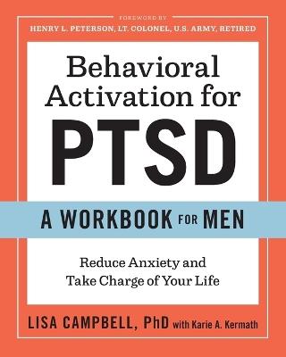 Behavioral Activation for PTSD: A Workbook for Men - Lisa Campbell PhD,Karie A. Kermath,Henry L. Peterson Lt. Colonel - cover