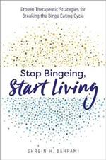 Stop Bingeing, Start Living: Proven Therapeutic Strategies for Breaking the Binge Eating Cycle