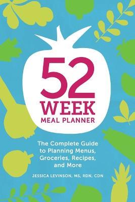 52-Week Meal Planner: The Complete Guide to Planning Menus, Groceries, Recipes, and More - Jessica Levinson - cover
