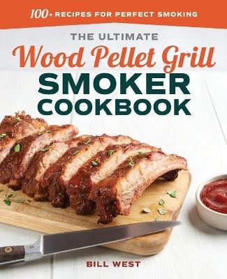 The Ultimate Wood Pellet Grill Smoker Cookbook - Bill West - cover