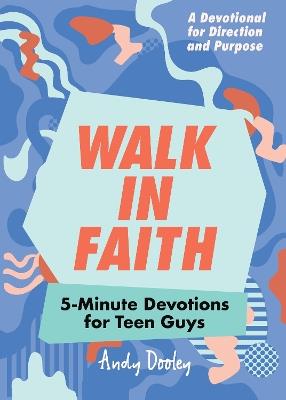 Walk in Faith: 5-Minute Devotions for Teen Guys - Andy Dooley - cover