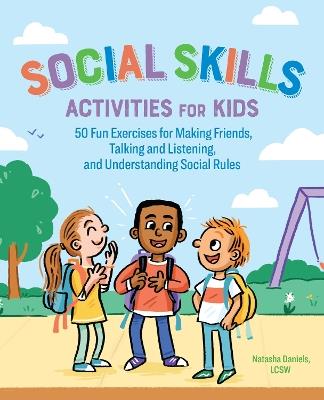 Social Skills Activities for Kids: 50 Fun Exercises for Making Friends, Talking and Listening, and Understanding Social Rules - Natasha Daniels - cover