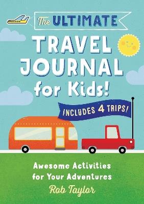 The Ultimate Travel Journal for Kids: Awesome Activities for Your Adventures - Rob Taylor - cover