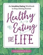 Healthy Eating for Life: An Intuitive Eating Workbook to Stop Dieting Forever
