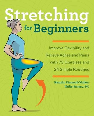 Stretching for Beginners: Improve Flexibility and Relieve Aches and Pains with 100 Exercises and 25 Simple Routines - Natasha Diamond-Walker,Philip Striano - cover