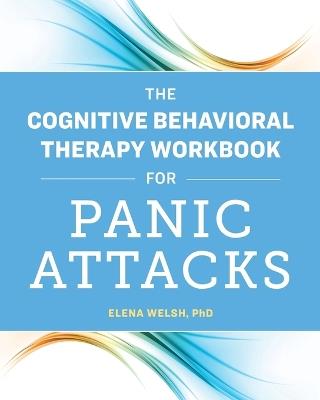 The Cognitive Behavioral Therapy Workbook for Panic Attacks - Elena Welsh PhD - cover