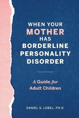 When Your Mother Has Borderline Personality Disorder - Daniel S. Lobel PhD - cover