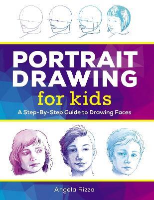 Portrait Drawing for Kids: A Step-by-Step Guide to Drawing Faces - Angela Rizza - cover