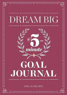 Dream Big: A Five-Minute Goal Journal - Karl Gruber - cover