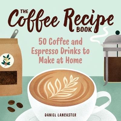 The Coffee Recipe Book - Daniel Lancaster - cover