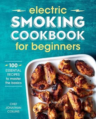 Electric Smoking Cookbook for Beginners - Chef Jonathan Collins - cover