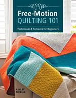 Free-Motion Quilting 101: Techniques and Projects for Beginners