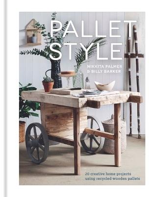 Pallet Style: 20 Creative Home Projects Using Recycled Wooden Pallets - Nikkita Palmer - cover