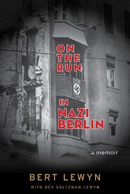 On the Run in Nazi Berlin: A Memoir - Lewyn Bert,Bev Saltzman Lewyn - cover