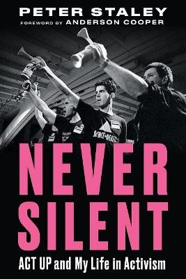 Never Silent: ACT UP and My Life in Activism - Peter Staley - cover