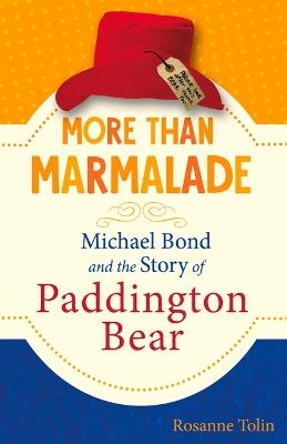 More Than Marmalade: Michael Bond and the Story of Paddington Bear - Rosanne Tolin - cover