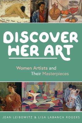 Discover Her Art: Women Artists and Their Masterpieces - Jean Leibowitz,Lisa LaBanca Rogers - cover