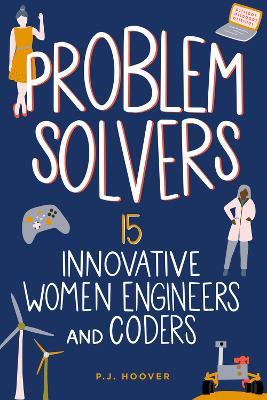 Problem Solvers: 15 Innovative Women Engineers and Coders - P. J. Hoover - cover