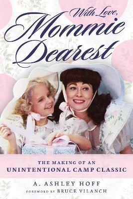 With Love, Mommie Dearest: The Making of an Unintentional Camp Classic - A. Ashley Hoff - cover