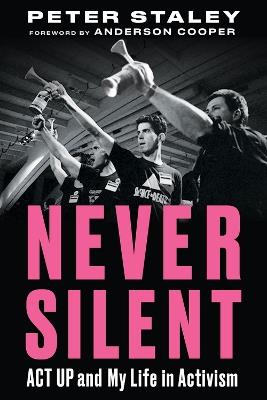 Never Silent: ACT UP and My Life in Activism - Peter Staley - cover