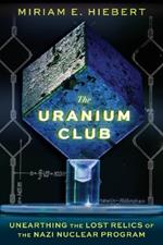 The Uranium Club: Unearthing Lost Relics of the Nazi Nuclear Program