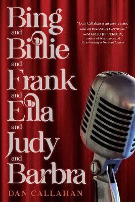 Bing and Billie and Frank and Ella and Judy and Barbra - Dan Callahan - cover