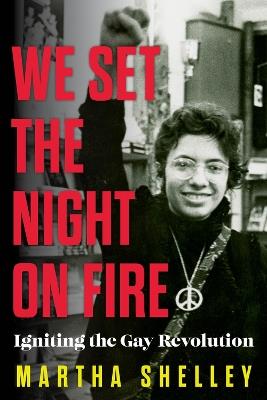 We Set the Night on Fire: Igniting the Gay Revolution - Martha Shelley - cover