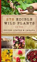 276 Edible Wild Plants of the United States and Canada: Berries, Roots, Nuts, Greens, Flowers, and Seeds in All or the Majority of the US and Canada