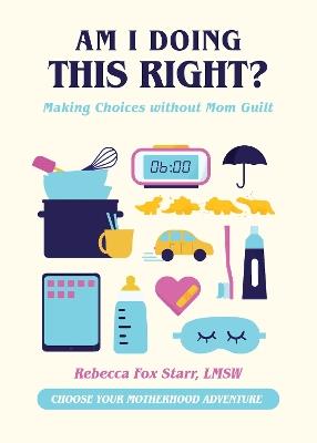 Am I Doing This Right?: Making Choices without Mom Guilt - Familius,Rebecca Fox Starr - cover
