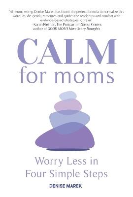 CALM for Moms: Worry Less in Four Simple Steps - Denise Marek - cover