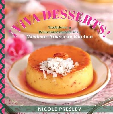 !Viva Desserts!: Traditional and Reinvented Sweets from a Mexican-American Kitchen - Nicole Presley - cover