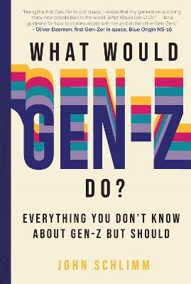 What Would Gen-Z Do?: Everything You Don't Know About Gen-Z but Should - John Schlimm - cover