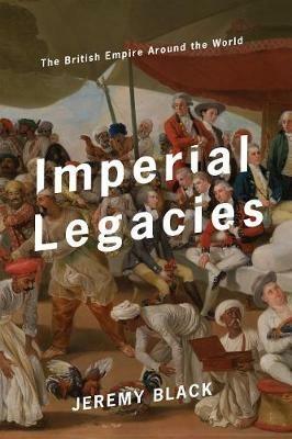 Imperial Legacies: The British Empire Around the World - Jeremy Black - cover