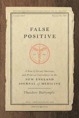 False Positive: A Year of Error, Omission, and Political Correctness in the New England Journal of Medicine - Theodore Dalrymple - cover
