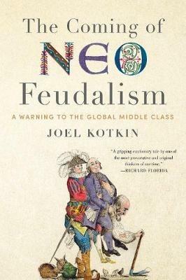 The Coming of Neo-Feudalism: A Warning to the Global Middle Class - Joel Kotkin - cover