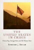 The United States in Crisis: Citizenship, Immigration, and the Nation State - Edward J. Erler - cover