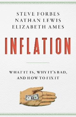 Inflation: What Is It? Why It's Bad-and How to Fix It - Steve Forbes,Nathan Lewis,Elizabeth Ames - cover