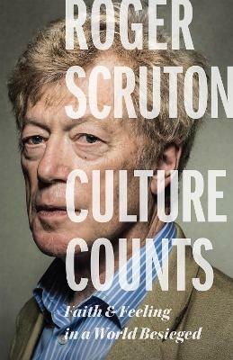 Culture Counts: Faith and Feeling in a World Besieged - Roger Scruton - cover