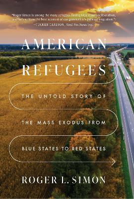 American Refugees: The Untold Story of the Mass Migration from Blue to Red States - Roger L. Simon - cover