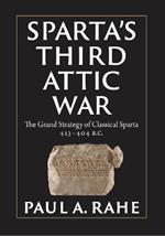 Sparta's Third Attic War: The Grand Strategy of Classical Sparta, 413-404 BC