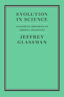Evolution in Science: California Dreaming to America Awakening - Jeffrey A. Glassman - cover